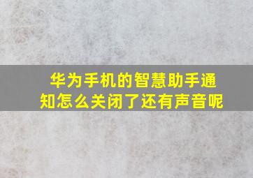 华为手机的智慧助手通知怎么关闭了还有声音呢