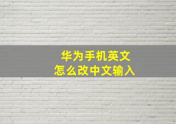 华为手机英文怎么改中文输入