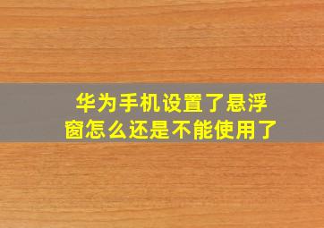 华为手机设置了悬浮窗怎么还是不能使用了