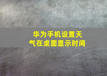 华为手机设置天气在桌面显示时间