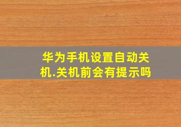 华为手机设置自动关机.关机前会有提示吗