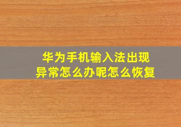 华为手机输入法出现异常怎么办呢怎么恢复