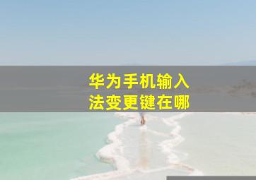 华为手机输入法变更键在哪