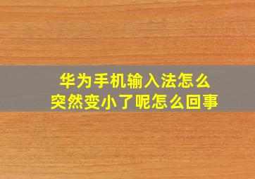 华为手机输入法怎么突然变小了呢怎么回事