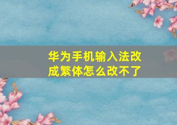 华为手机输入法改成繁体怎么改不了