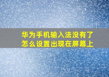 华为手机输入法没有了怎么设置出现在屏幕上