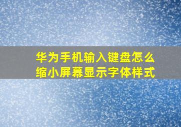 华为手机输入键盘怎么缩小屏幕显示字体样式