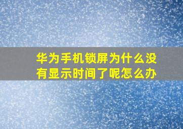 华为手机锁屏为什么没有显示时间了呢怎么办