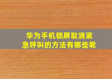 华为手机锁屏取消紧急呼叫的方法有哪些呢