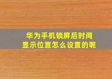 华为手机锁屏后时间显示位置怎么设置的呢