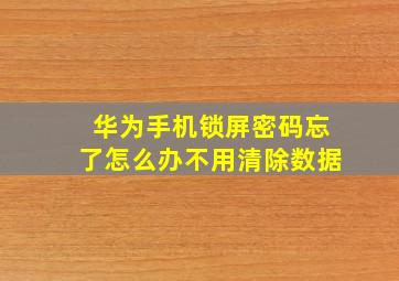 华为手机锁屏密码忘了怎么办不用清除数据