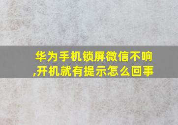 华为手机锁屏微信不响,开机就有提示怎么回事