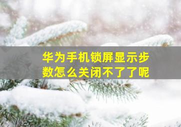 华为手机锁屏显示步数怎么关闭不了了呢