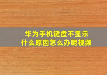 华为手机键盘不显示什么原因怎么办呢视频