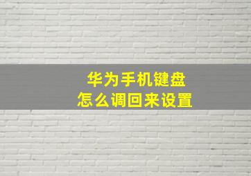 华为手机键盘怎么调回来设置