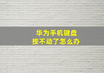 华为手机键盘按不动了怎么办