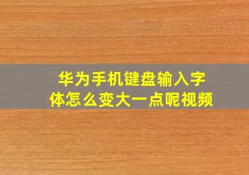 华为手机键盘输入字体怎么变大一点呢视频