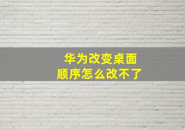 华为改变桌面顺序怎么改不了