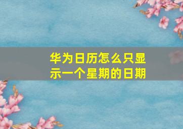 华为日历怎么只显示一个星期的日期