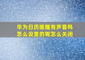 华为日历提醒有声音吗怎么设置的呢怎么关闭