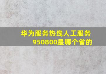 华为服务热线人工服务950800是哪个省的