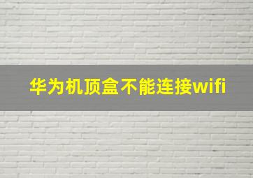 华为机顶盒不能连接wifi