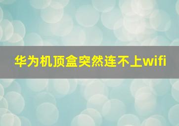 华为机顶盒突然连不上wifi