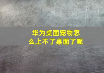 华为桌面宠物怎么上不了桌面了呢