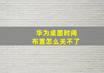 华为桌面时间布置怎么关不了