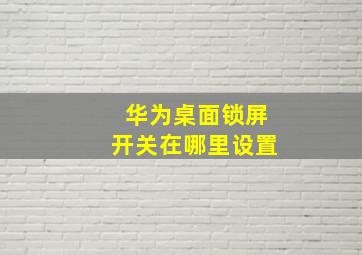 华为桌面锁屏开关在哪里设置