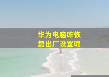 华为电脑咋恢复出厂设置呢