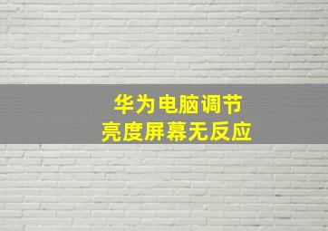 华为电脑调节亮度屏幕无反应