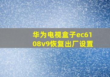 华为电视盒子ec6108v9恢复出厂设置