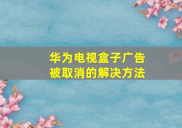 华为电视盒子广告被取消的解决方法