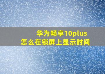 华为畅享10plus怎么在锁屏上显示时间