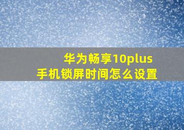 华为畅享10plus手机锁屏时间怎么设置