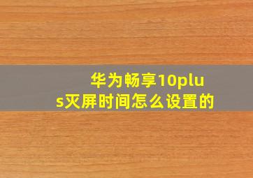 华为畅享10plus灭屏时间怎么设置的