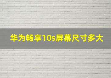 华为畅享10s屏幕尺寸多大