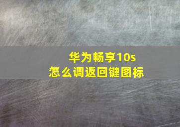 华为畅享10s怎么调返回键图标