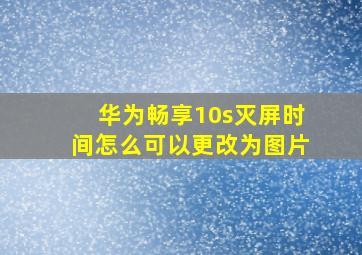 华为畅享10s灭屏时间怎么可以更改为图片