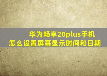 华为畅享20plus手机怎么设置屏幕显示时间和日期