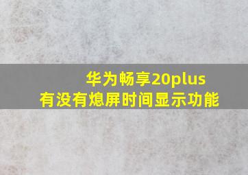 华为畅享20plus有没有熄屏时间显示功能