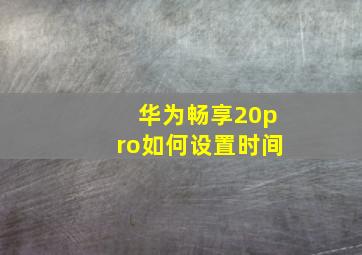 华为畅享20pro如何设置时间