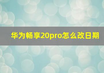 华为畅享20pro怎么改日期