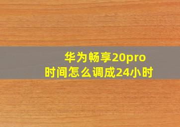 华为畅享20pro时间怎么调成24小时