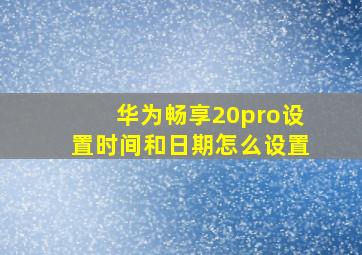 华为畅享20pro设置时间和日期怎么设置