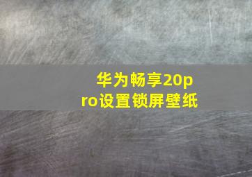 华为畅享20pro设置锁屏壁纸