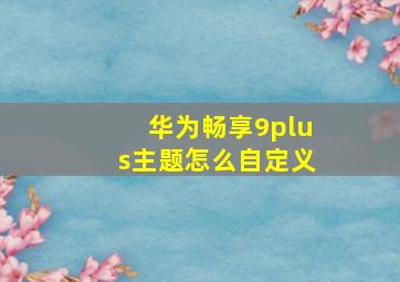 华为畅享9plus主题怎么自定义