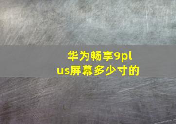 华为畅享9plus屏幕多少寸的