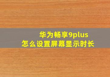 华为畅享9plus怎么设置屏幕显示时长